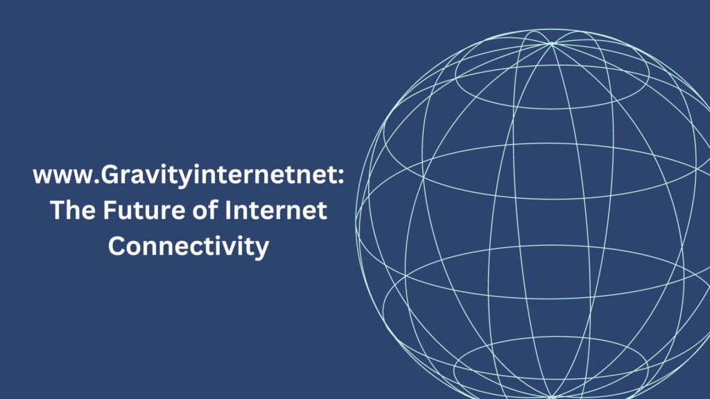 www.Gravityinternetnet: The Future of Internet Connectivity