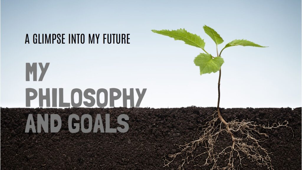 Personal Philosophy and Future Goals