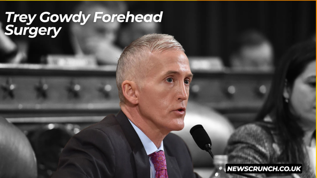 Trey Gowdy Forehead Surgery: Unveiling the Truth Behind the Speculations